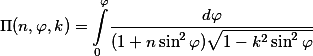  \ Pi (c; \ varphi, k) = \ int \ limits_ {0} ^ {\ varphi} \! \ Frac {d \ varphi} {(1 + c \ sin ^ 2 \ varphi) \ sqrt {1-k ^ 2 \ sin ^ 2 \ varphi}}